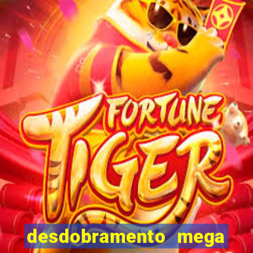 desdobramento mega sena 28 dezenas